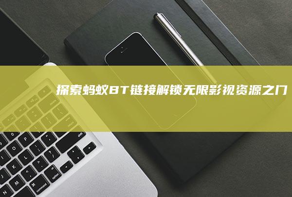 探索蚂蚁BT链接：解锁无限影视资源之门